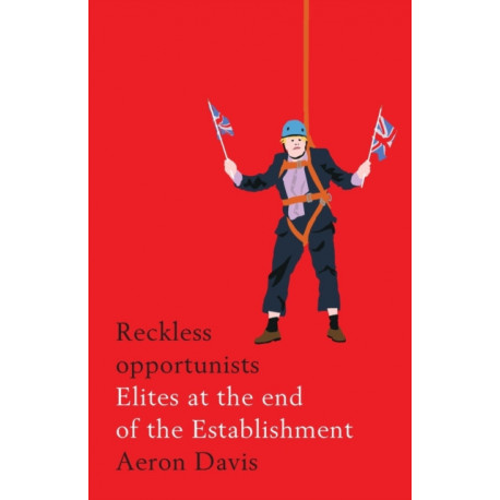 Reckless Opportunists: Elites at the End of the Establishment