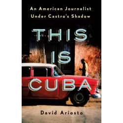 This Is Cuba: An American Journalist Under Castro's Shadow