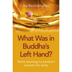 What Was in Buddha's Left Hand?: Tantric teachings to transform neurosis into sanity