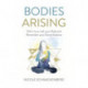 Bodies Arising: Fall in Love with your Body and Remember your Divine Essence
