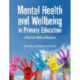 Mental Health and Well-being in Primary Education: A Practical Guide and Resource