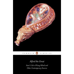 Alfred the Great: Asser's Life of King Alfred and Other Contemporary Sources