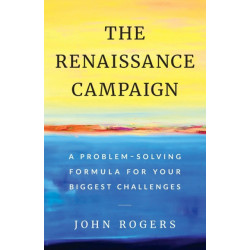 The Renaissance Campaign: A Problem-Solving Formula for Your Biggest Challenges