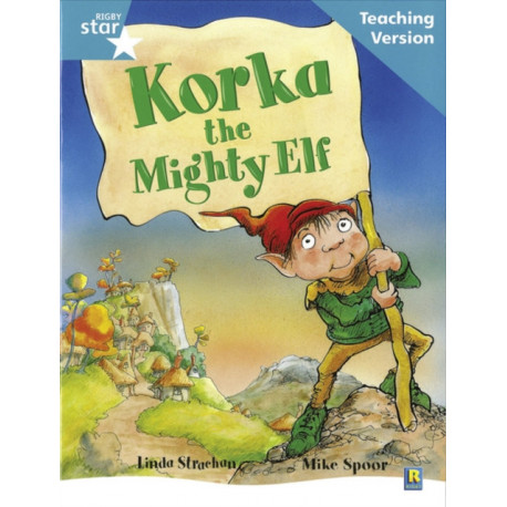 Rigby Star Guided Reading Turquoise Level: Korka the mighty elf Teaching Version