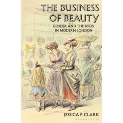The Business of Beauty: Gender and the Body in Modern London