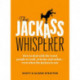 The Jackass Whisperer: How to deal with the worst people at work, at home and online-even when the Jackass is you
