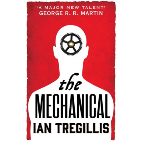 The Mechanical: The vastly imaginative tale of clockwork men, alchemy and revolution
