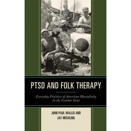 PTSD and Folk Therapy: Everyday Practices of American Masculinity in the Combat Zone
