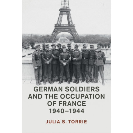 German Soldiers and the Occupation of France, 1940–1944