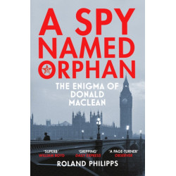 A Spy Named Orphan: The Enigma of Donald Maclean