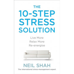 The 10-Step Stress Solution: Live More, Relax More, Re-energise