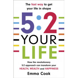 5:2 Your Life: How the revolutionary 5:2 approach can transform your health, your wealth and your happiness