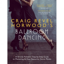 Craig Revel Horwood's Ballroom Dancing: A Strictly Fantastic Step-by-Step Guide to Mastering All Your Favourite Dance Moves