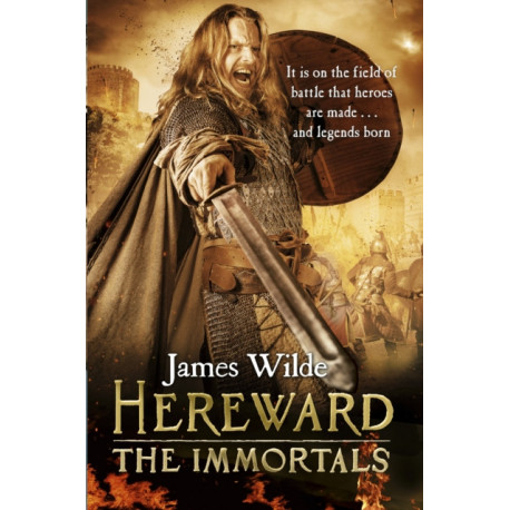Hereward: The Immortals: (The Hereward Chronicles: book 5): An adrenalin-fuelled, gripping and bloodthirsty historical adventure set in Norman England you won’t be able to put down