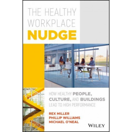 The Healthy Workplace Nudge: How Healthy People, Culture, and Buildings Lead to High Performance
