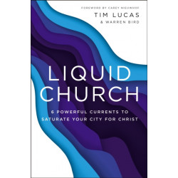 Liquid Church: 6 Powerful Currents to Saturate Your City for Christ