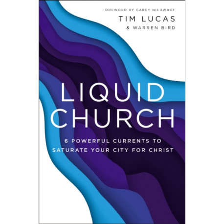 Liquid Church: 6 Powerful Currents to Saturate Your City for Christ