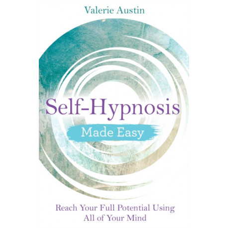 Self-Hypnosis Made Easy: Reach Your Full Potential Using All of Your Mind