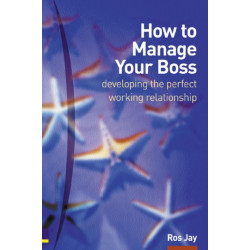 How to Manage Your Boss: developing the perfect working relationship