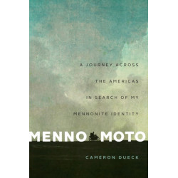 Menno Moto: A Journey Across the Americas in Search of My Mennonite Identity