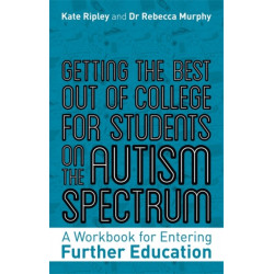 Getting the Best Out of College for Students on the Autism Spectrum: A Workbook for Entering Further Education