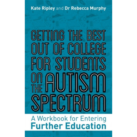 Getting the Best Out of College for Students on the Autism Spectrum: A Workbook for Entering Further Education