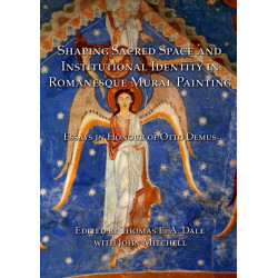 Shaping Sacred Space and Institutional Identity in Romanesque Mural Painting: Essays in Honour of Otto Demus