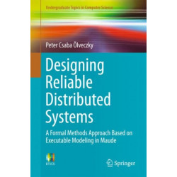 Designing Reliable Distributed Systems: A Formal Methods Approach Based on Executable Modeling in Maude