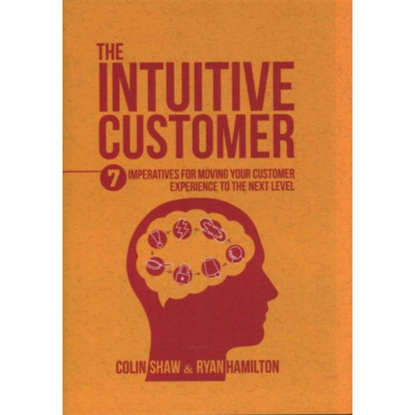 The Intuitive Customer: 7 Imperatives For Moving Your Customer Experience to the Next Level
