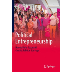 Political Entrepreneurship: How to Build Successful Centrist Political Start-ups