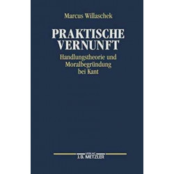 Praktische Vernunft: Handlungstheorie und Moralbegrundung bei Kant