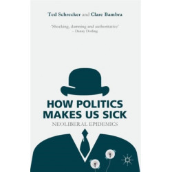 How Politics Makes Us Sick: Neoliberal Epidemics