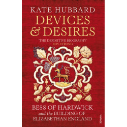 Devices and Desires: Bess of Hardwick and the Building of Elizabethan England