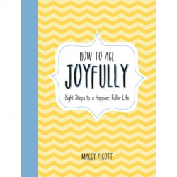 How to Age Joyfully: Eight Steps to a Happier, Fuller Life