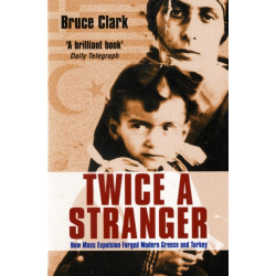 Twice A Stranger: How Mass Expulsion Forged Modern Greece And Turkey