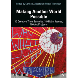 Making Another World Possible: 10 Creative Time Summits, 10 Global Issues, 100 Art Projects