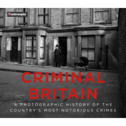 Criminal Britain: A Photographic History of the Country's Most Notorious Crimes