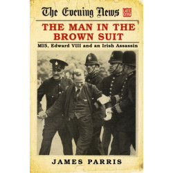 The Man in the Brown Suit: MI5, Edward VIII and an Irish Assassin