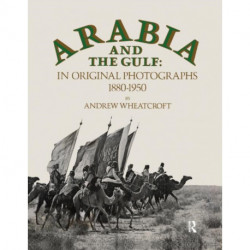 Arabia & The Gulf: In Original Photographs 1880-1950