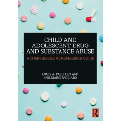 Child and Adolescent Drug and Substance Abuse: A Comprehensive Reference Guide