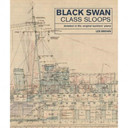 Black Swan Class Sloops: Detailed in the Original Builders' Plans