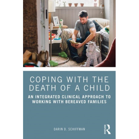 Coping with the Death of a Child: An Integrated Clinical Approach to Working with Bereaved Families