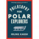 Philosophy for Polar Explorers: An Adventurer’s Guide to Surviving Winter