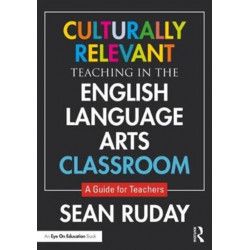 Culturally Relevant Teaching in the English Language Arts Classroom: A Guide for Teachers