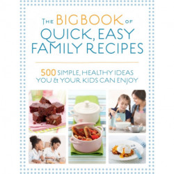 The Big Book of Quick, Easy Family Recipes: 500 simple, healthy ideas you and your kids can enjoy