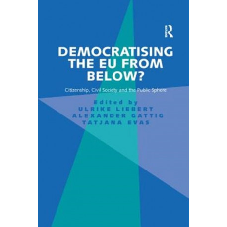 Democratising the EU from Below?: Citizenship, Civil Society and the Public Sphere