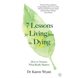 7 Lessons on Living from the Dying: How to Nurture What Really Matters