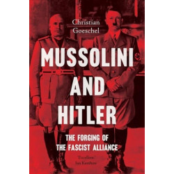 Mussolini and Hitler: The Forging of the Fascist Alliance