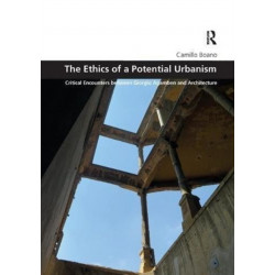 The Ethics of a Potential Urbanism: Critical encounters between Giorgio Agamben and architecture