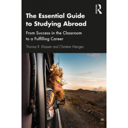 The Essential Guide to Studying Abroad: From Success in the Classroom to a Fulfilling Career
